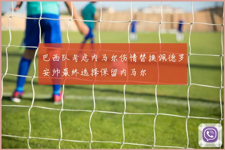 巴西队考虑内马尔伤情替换佩德罗安帅最终选择保留内马尔