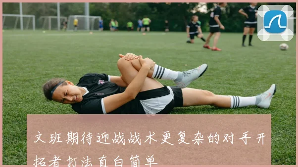 文班期待迎战战术更复杂的对手开拓者打法直白简单