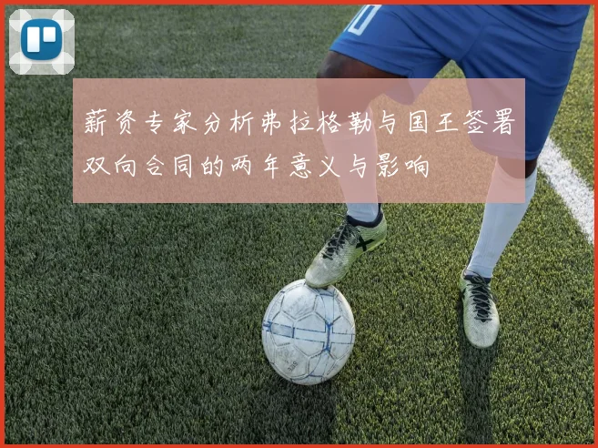薪资专家分析弗拉格勒与国王签署双向合同的两年意义与影响