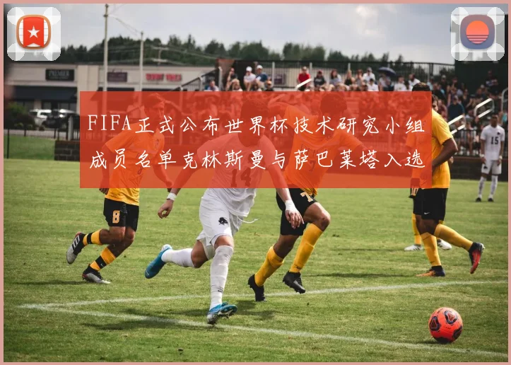 FIFA正式公布世界杯技术研究小组成员名单克林斯曼与萨巴莱塔入选