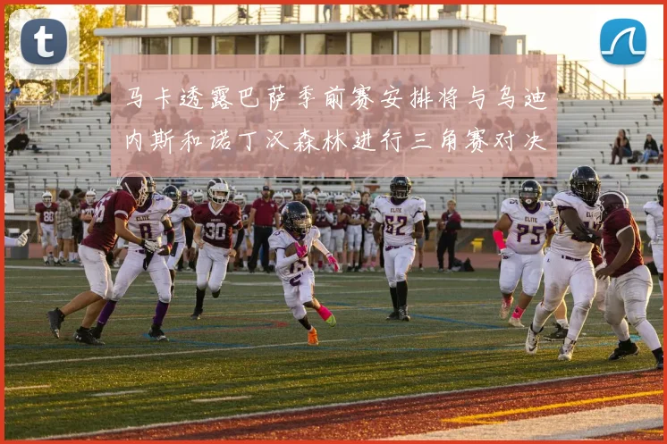 马卡透露巴萨季前赛安排将与乌迪内斯和诺丁汉森林进行三角赛对决
